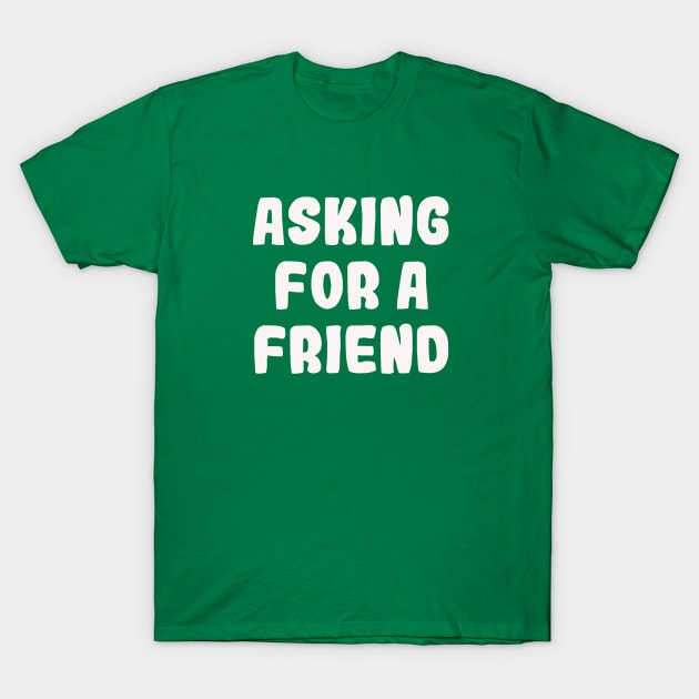 Asking For A Friend T-Shirt by joefixit2